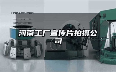 河南工廠宣傳片拍攝及三維動畫制作服務